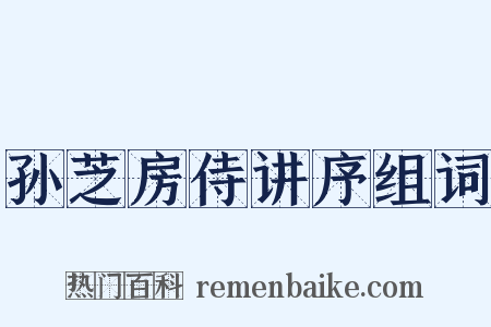 孙芝房侍讲序组词是什么意思的图片